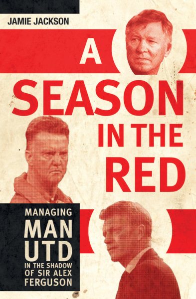 A Season in the Red: Managing Man UTD in the shadow of Sir Alex Ferguson cover