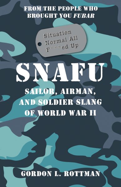SNAFU Situation Normal All F***ed Up: Sailor, Airman and Soldier Slang of World War II (General Military) cover