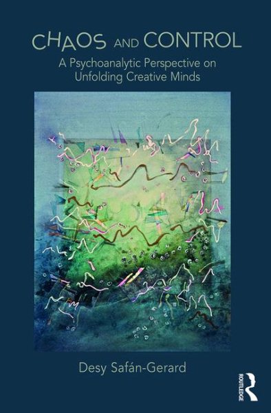 Chaos and Control: A Psychoanalytic Perspective on Unfolding Creative Minds cover
