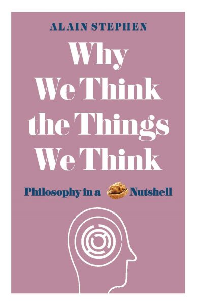 Why We Think the Things We Think: Philosophy in a Nutshell cover