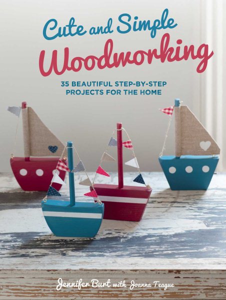 Cute and Simple Woodworking: 35 beautiful step-by-step projects for the home cover