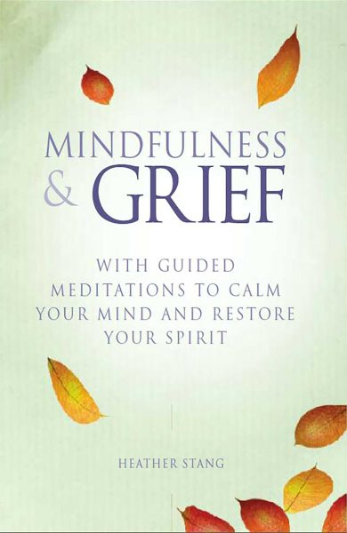 Mindfulness and Grief: With Guided Meditations to Calm Your Mind and Restore Your Spirit cover