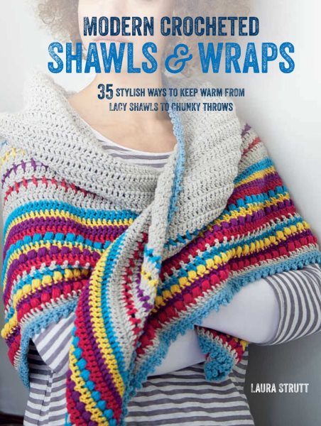 Modern Crocheted Shawls and Wraps: 35 stylish ways to keep warm from lacy shawls to chunky afghans cover