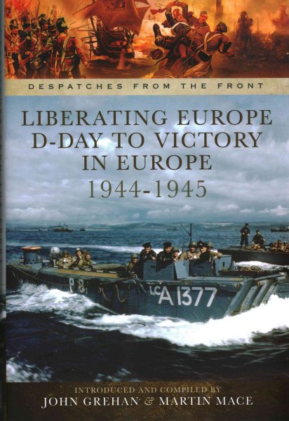 Liberating Europe: D-Day to Victory in Europe 1944-1945 (Despatches from the Front) cover