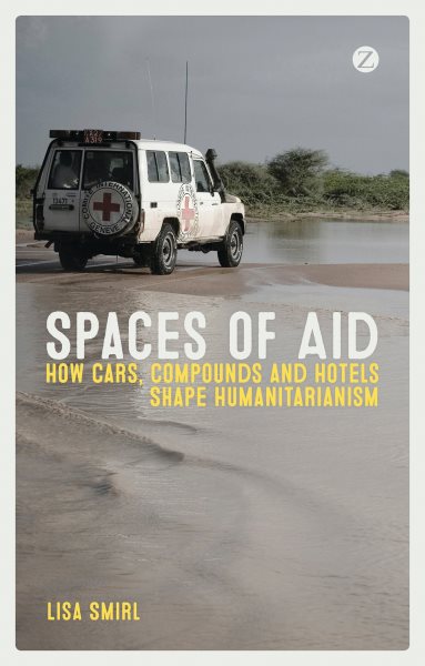 Spaces of Aid: How Cars, Compounds and Hotels Shape Humanitarianism cover
