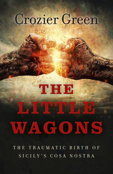 The Little Wagons: The Traumatic Birth of Sicily's Cosa Nostra