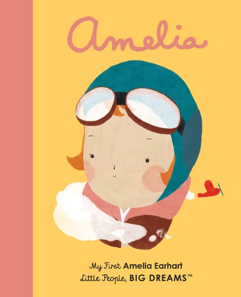 Amelia Earhart: My First Amelia Earhart (Volume 3) (Little People, BIG DREAMS, 3)