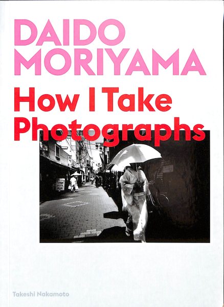 Daido Moriyama: How I Take Photographs cover