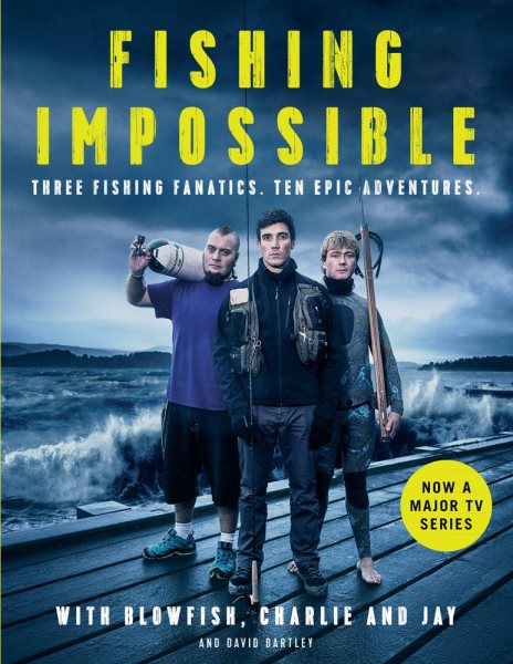 Fishing Impossible: Three Fishing Fanatics. Ten Epic Adventures. The TV Tie-in Book to the BBC Worldwide Series with ITV, Set in British Columbia, the Bahamas, Kenya, Lao