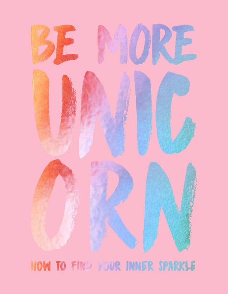 Be More Unicorn: How to Find Your Inner Sparkle cover