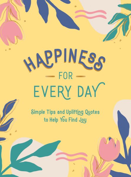 Happiness for Every Day: Simple Tips and Uplifting Quotes to Help You Find Joy cover