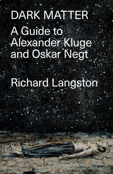 Dark Matter: In Defiance of Catastrophic Modernity: A Fieldguide to Alexander Kluge and Oskar Negt cover