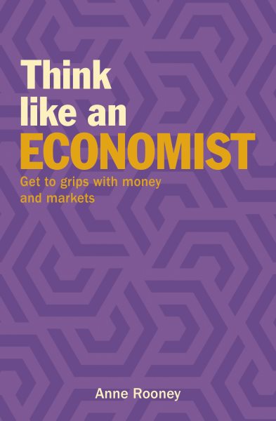 Think Like an Economist: Get to Grips with Money and Markets (Think Like Series, 4)