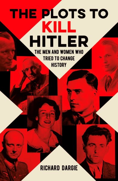 The Plots to Kill Hitler: The Men and Women Who Tried to Change History cover