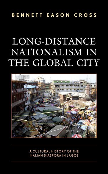 Long-Distance Nationalism in the Global City: A Cultural History of the Malian Diaspora in Lagos cover