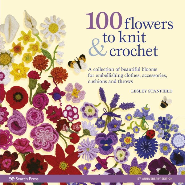 100 Flowers to Knit & Crochet: A collection of beautiful blooms for embellishing clothes, accessories, cushions and throws cover