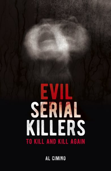 Evil Serial Killers: To Kill and Kill Again (Arcturus True Crime Series) cover