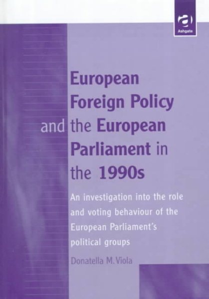 European Foreign Policy and the European Parliament in the 1990s: An Investigation into the Role and Voting Behaviour of the European Parliament's Political Groups cover