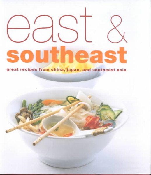 East and Southeast: Great Recipes from China, Japan, and Southeast Asia cover