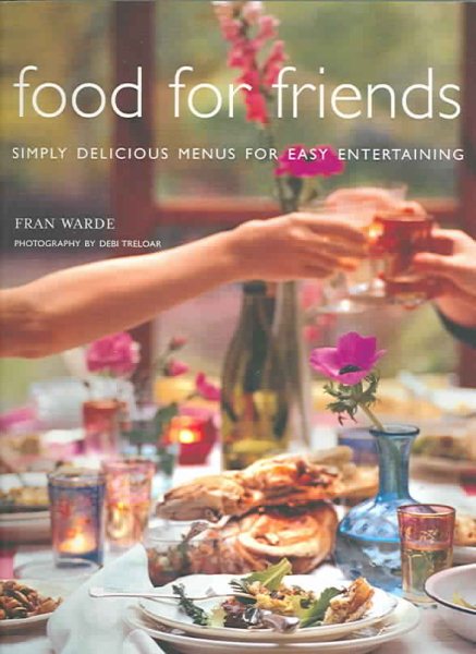 Food For Friends: Simply Delicious Menus For Easy Entertaining cover
