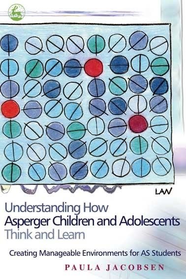 Understanding How Asperger Children and Adolescents Think and Learn: Creating Manageable Environments for AS Students cover