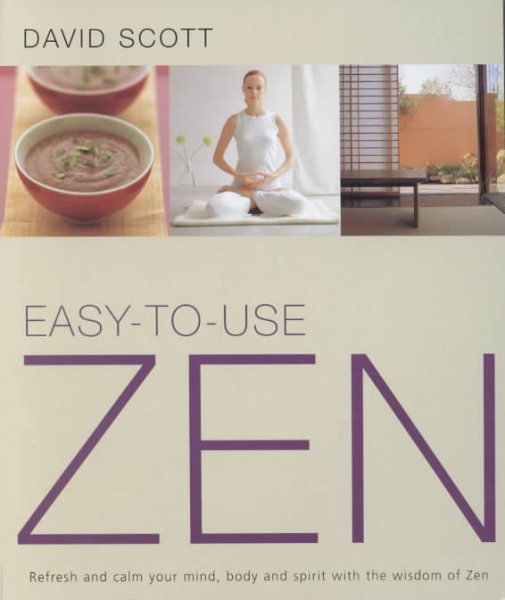 Easy-to-Use Zen: Refresh and Calm Your Mind, Body and Spirit with the Wisdom of Zen