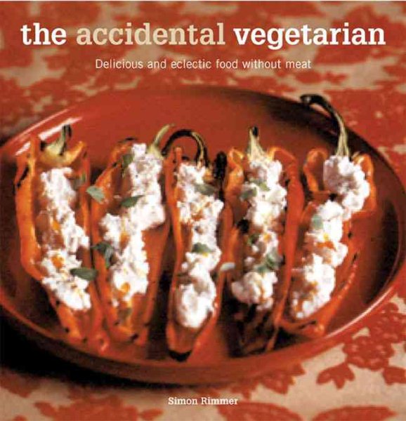 The Accidental Vegetarian: Delicious and Eclectic Food Without Meat