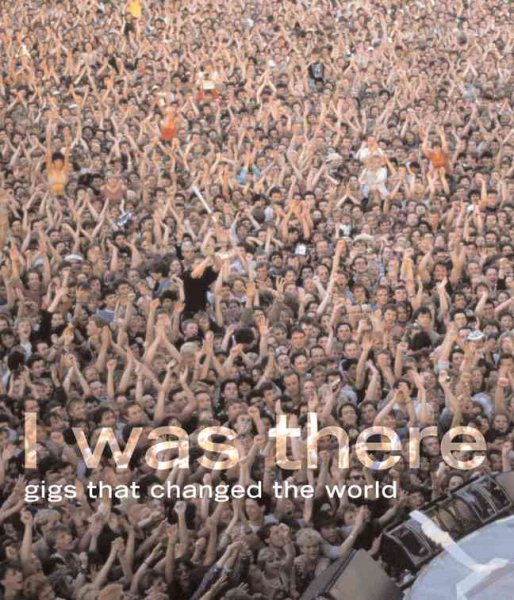 I Was There: Gigs That Changed the World cover