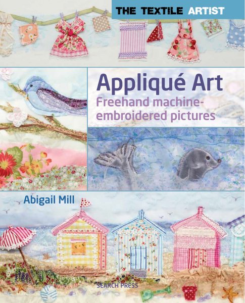 Textile Artist: Applique Art, The: Freehand Machine-Embroidered Pictures (The Textile Artist) cover
