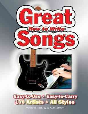 How to Write Great Songs: Easy to Use, Easy to Carry, 100 Artists All Styles cover