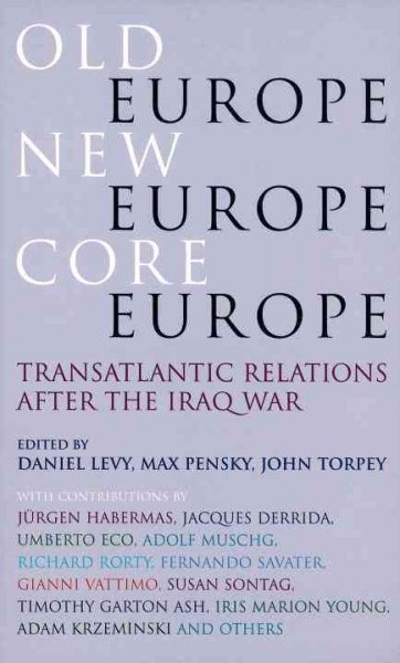 Old Europe, New Europe, Core Europe: Transatlantic Relations After the Iraq War