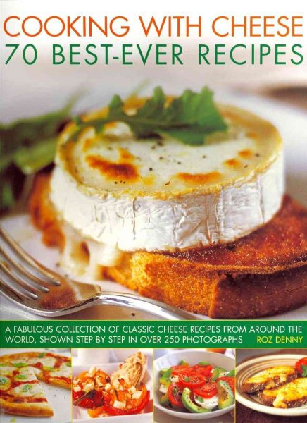 Cooking with Cheese: 70 Best-Ever Recipes: A fabulous collection of classic cheese recipes from around the world, shown step by step in over 200 photographs cover