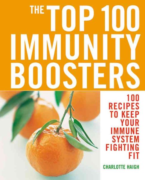 The Top 100 Immunity Boosters: 100 Recipes to Keep Your Immune System Fighting Fit (The Top 100 Recipes Series) cover