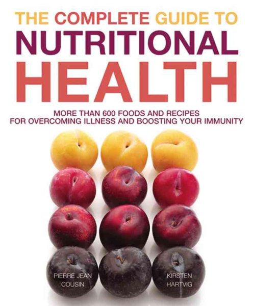 The Complete Guide to Nutritional Health: More Than 600 Foods and Recipes for Overcoming Illness and Boosting Your Immunity cover