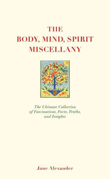 The Body, Mind, Spirit Miscellany: The Ultimate Collection of Fascinations, Facts, Truths, and Insights cover