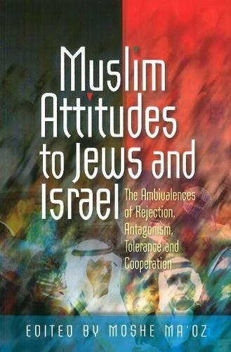 Muslim Attitudes to Jews and Israel: The Ambivalences of Rejection, Antagonism, Tolerance & Co-Operation
