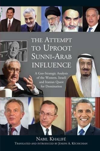 The Attempt to Uproot Sunni-Arab Influence: A Geo-Strategic Analysis of the Western, Israeli and Iranian Quest for Domination