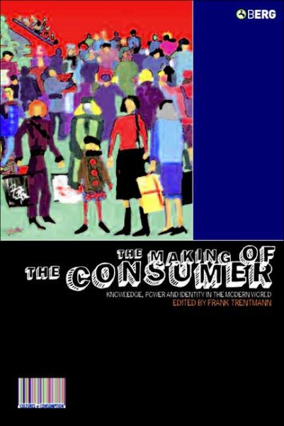 The Making of the Consumer: Knowledge, Power and Identity in the Modern World (Cultures of Consumption Series) cover