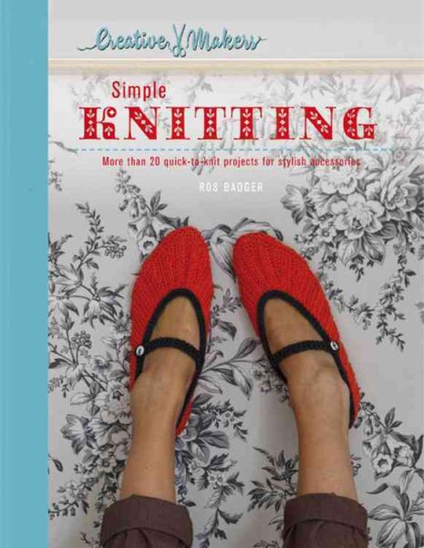 Creative Makers: Simple Knitting: 30 Quick-toKnit Projects for Stylish Accessories