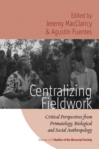 Centralizing Fieldwork: Critical Perspectives from Primatology, Biological and Social Anthropology (Studies of the Biosocial Society, 4)