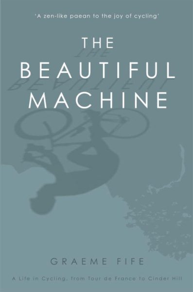 The Beautiful Machine: A Life in Cycling, from Tour de France to Cinder Hill cover