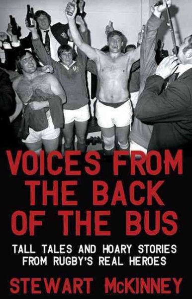 Voices from the Back of the Bus: Tall Tales and Hoary Stories from Rugby's Real Heroes