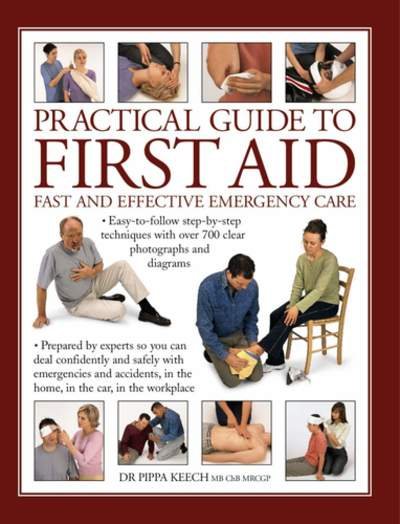 Practical Guide to First Aid: Fast And Effective Emergency Care: Easy-To-Follow Step-By-Step Techniques With Over 700 Clear Photographs And Diagrams