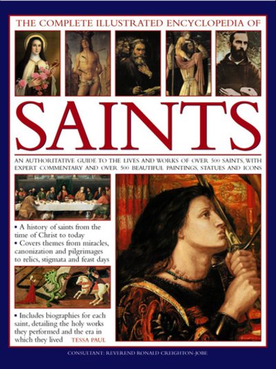 The Complete Illustrated Encyclopedia of Saints: An Authoritative Guide To The Lives And Works Of Over 500 Saints, With Expert Commentary And Over 500 Beautiful Paintings, Statues And Icons cover