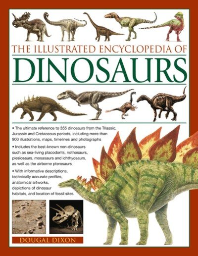 The Illustrated Encyclopedia of Dinosaurs: The Ultimate Reference To 355 Dinosaurs From The Triassic, Jurassic And Cretaceous Periods, Including More ... Maps, Timelines And Photogaphs.