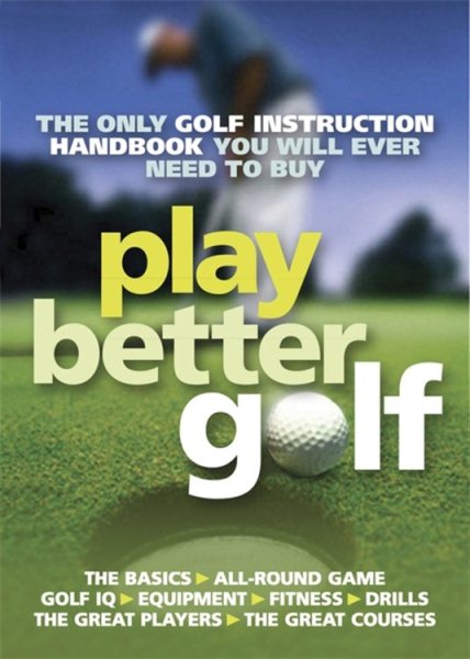 Play Better Golf: The Only Golf Instruction Manual You Will Ever Need To Buy