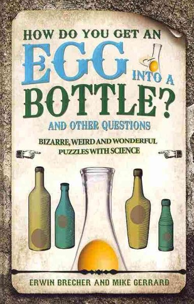 How Do You Get an Egg into a Bottle?: And Other Puzzles: 101 Weird, Wonderful and Wacky Puzzles with Science cover
