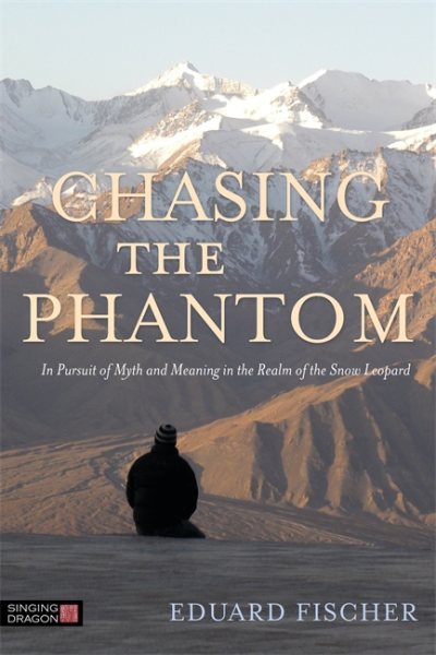 Chasing the Phantom: In Pursuit of Myth and Meaning in the Realm of the Snow Leopard cover