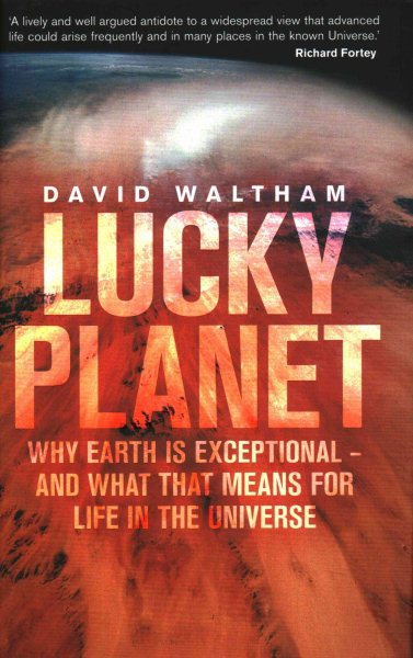 Lucky Planet: Why Earth is Exceptional - and What that Means for Life in the Universe