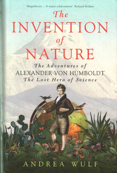 Invention of Nature: The Adventures of Alexander Von Humboldt, the Lost Hero of Science cover